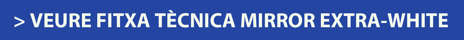 VEURE FITXA TÈCNICA MIRROR EXTRA-WHITE.
